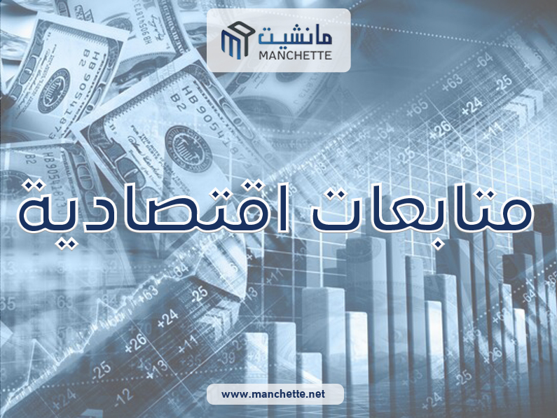 متابعات اقتصادية وتقارير خاصة بصحيفة مانشيت manchette